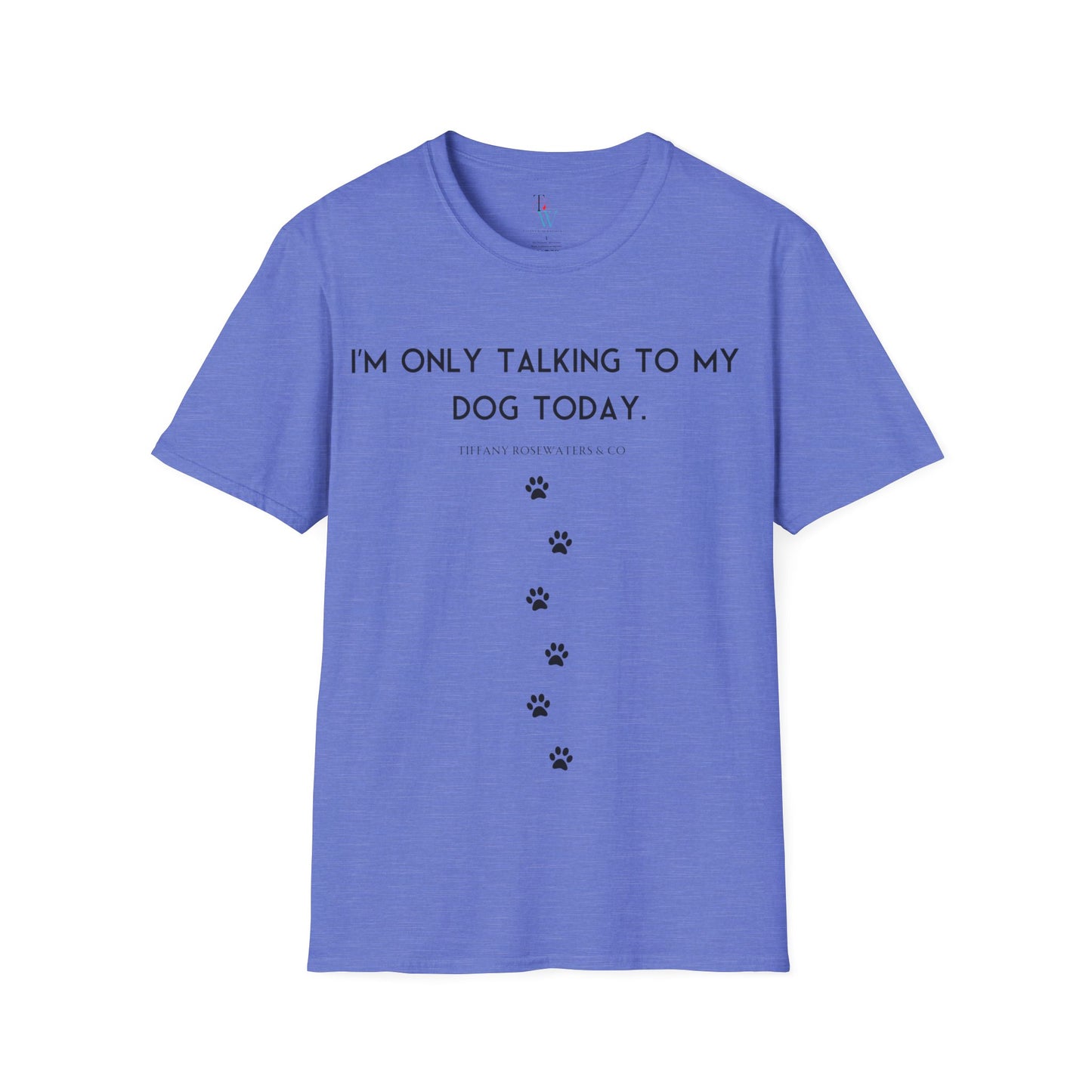 "Talking to My Dog" Unisex Soft-Style Tee by Tiffany Rosewaters & CO