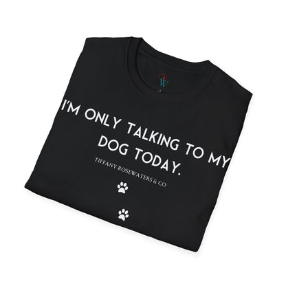 "Talking to My Dog" Unisex Soft-Style Tee by Tiffany Rosewaters & CO