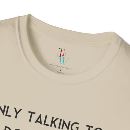 "Talking to My Dog" Unisex Soft-Style Tee by Tiffany Rosewaters & CO