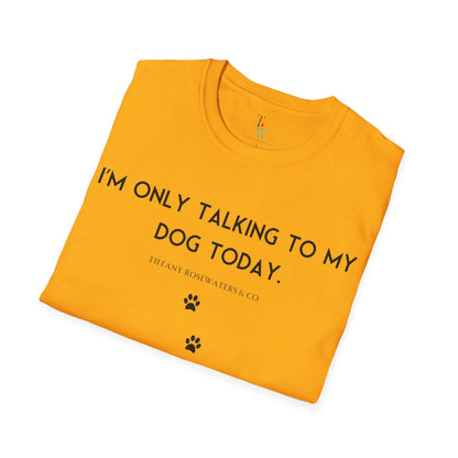 "Talking to My Dog" Unisex Soft-Style Tee by Tiffany Rosewaters & CO