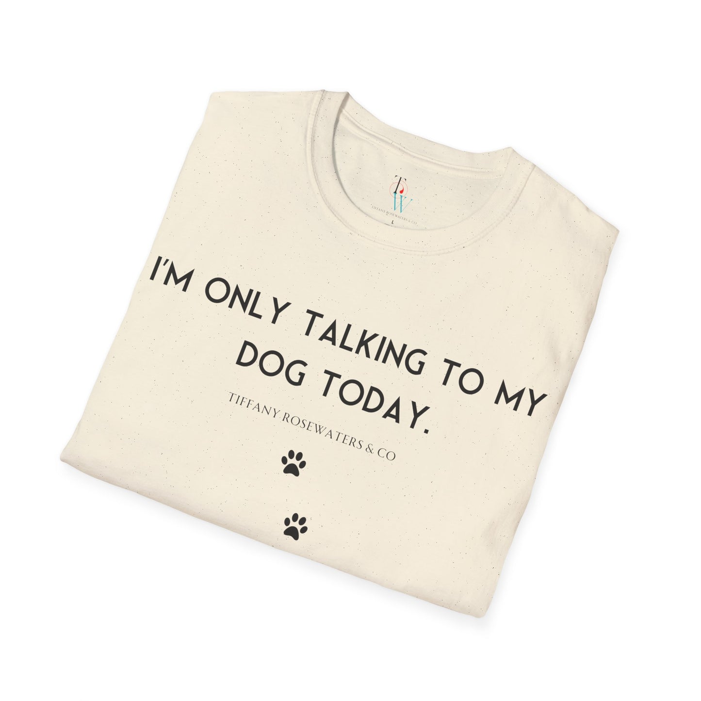 "Talking to My Dog" Unisex Soft-Style Tee by Tiffany Rosewaters & CO