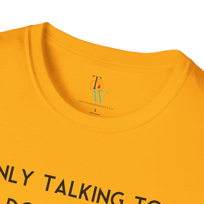 "Talking to My Dog" Unisex Soft-Style Tee by Tiffany Rosewaters & CO